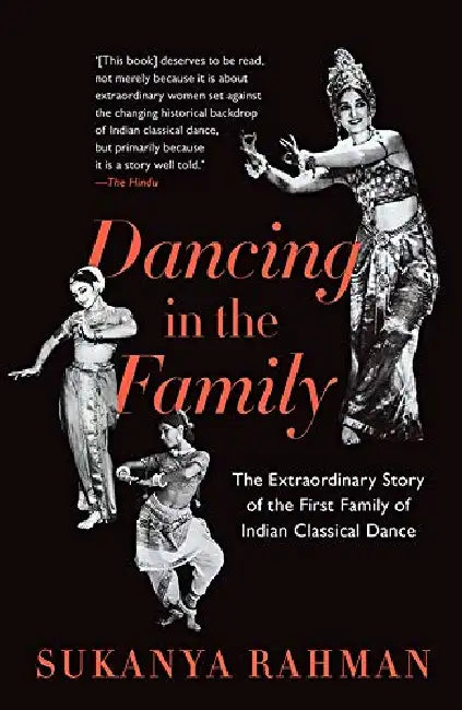 Dancing In The Family: The Extraordinary Story Of The First Family Of Indian Dance by Sukanya Rahman