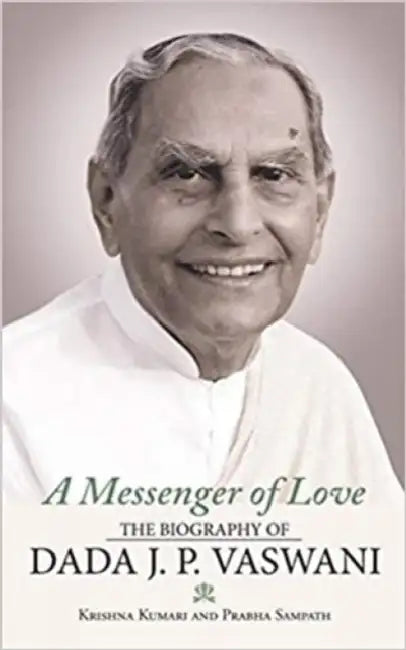 A Messenger Of Love: The Biography Of Dada J. P. Vaswani by Krishna Kumari