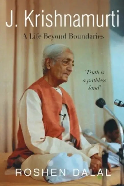 J. Krishnamurti: A Life Of Compassion Beyond Boundaries by Roshen Dalal