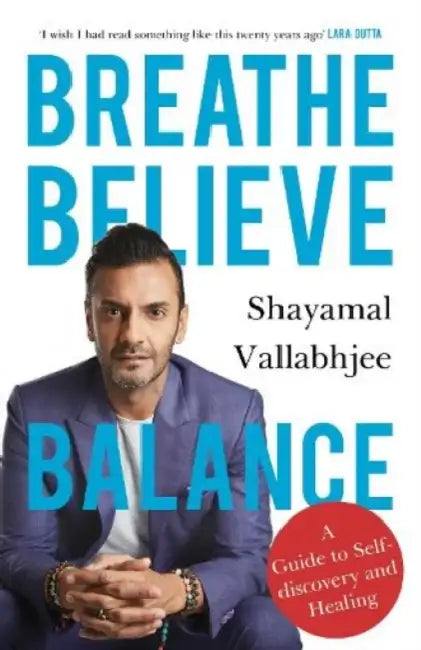 Breathe Believe Balance: A Guide To Self-Discovery And Healing by Shayamal Vallabhjee