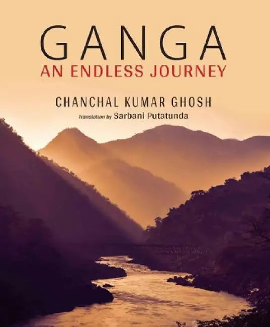 Ganga: An Endless Journey by Chanchal Kumar Ghosh, Sarbani Putatunda