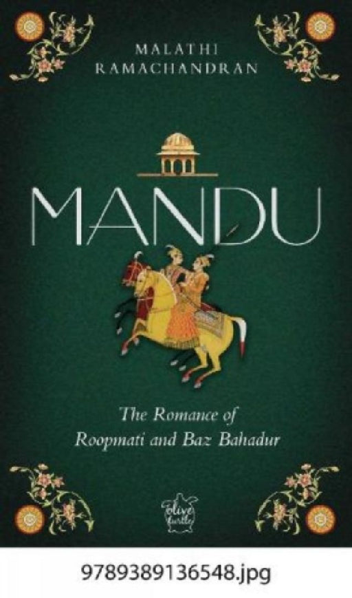 Mandu: The Romance of Roopmati and Baz Bahadur by Malathi Ramachandran