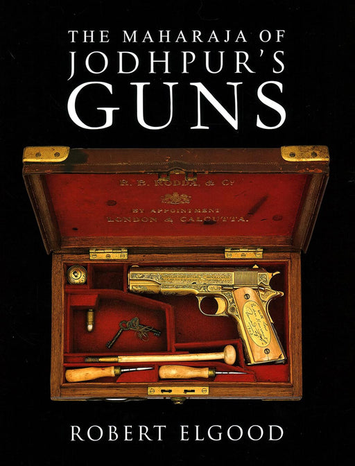 The Maharaja of Jodhpur's Guns by Robert Elgood