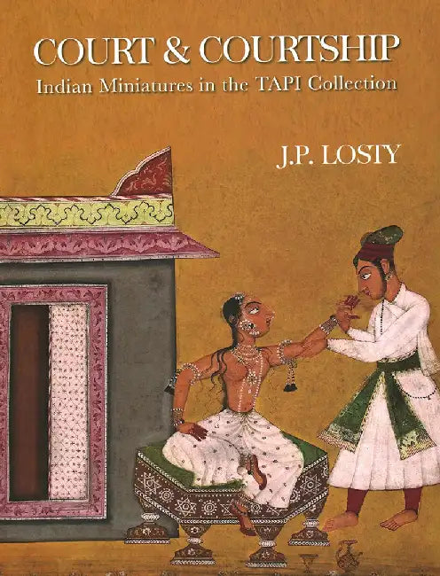 Court & Courtship: Indian Miniatures in the TAPI Collection by J.P. Losty