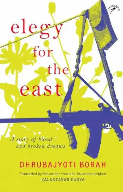 Elegy for the East : A story of blood and broken dreams by Dhrubajyoti Borah