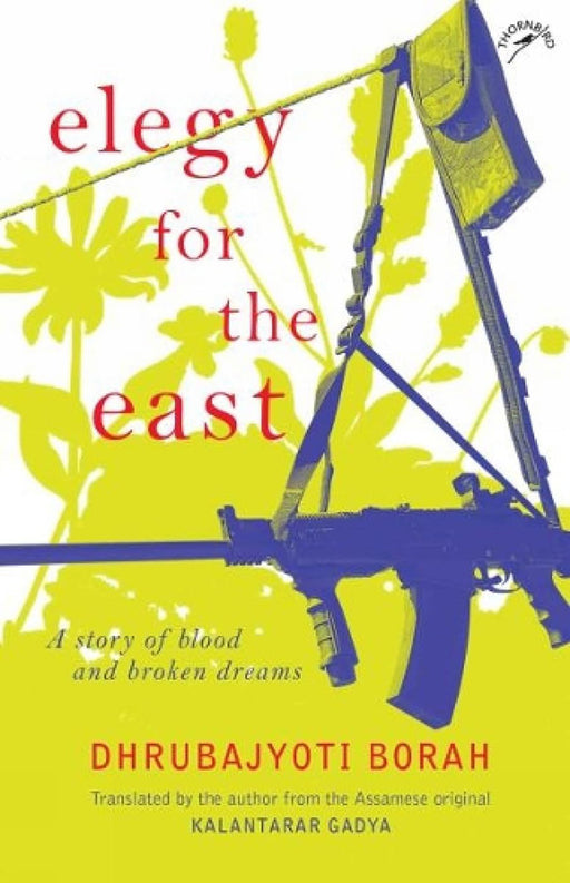 Elegy for the East : A story of blood and broken dreams by Dhrubajyoti Borah