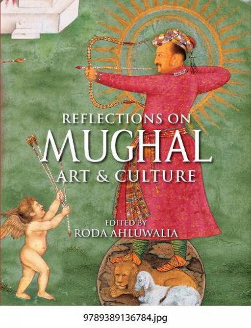 Reflections on Mughal Art and Culture by Roda Ahluwalia