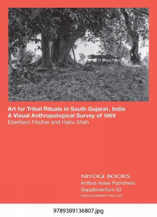 Art for Tribal Rituals in South Gujarat, India: A Visual Anthropological Survey of 1969 by Eberhard Fischer/Haku Shah