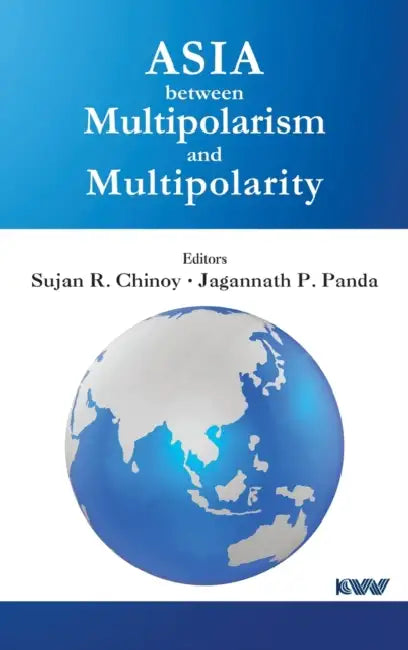 Asia between Multipolarism and Multipolarity by Sujan R. Chinoy