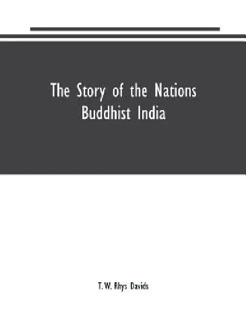 The Story of the Nations: Buddhist India by T. W. Rhys Davids