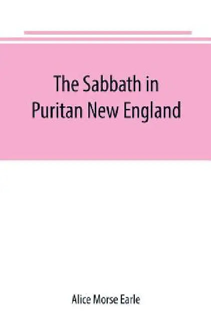 The Sabbath in Puritan New England by Alice Morse Earle