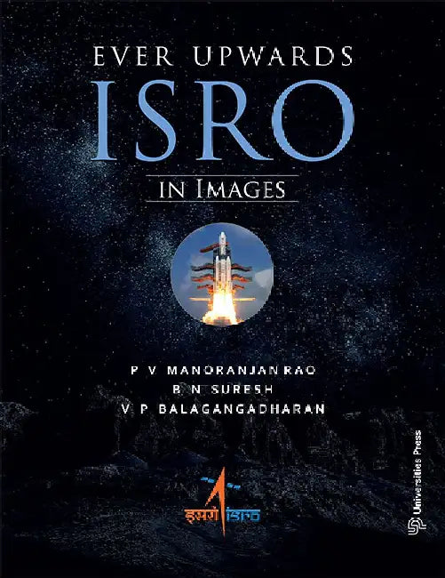Ever Upwards: ISRO in Images by PV Manoranjan Rao, BN Suresh, VP Balagangadharan
