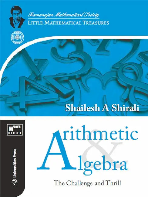Arithmetic and Algebra: The Challenge and Thrill by Shailesh A Shirali
