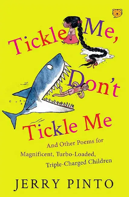 Tickle Me, Don’t Tickle Me: Poems For Magnificent, Turbo-Loaded, Triple-Charged Children by Jerry Pinto