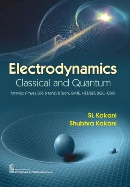 Electrodynamics: Classical and Quantum by S. L. Kakani