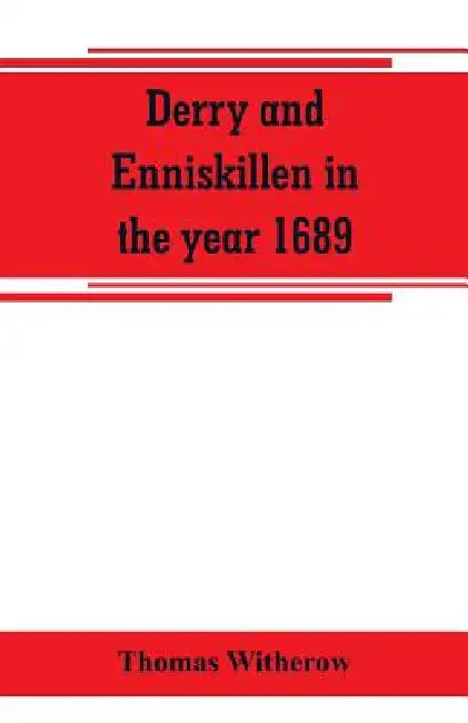 Derry and Enniskillen in the year 1689; the story of some famous battlefields in Ulster by Thomas Witherow