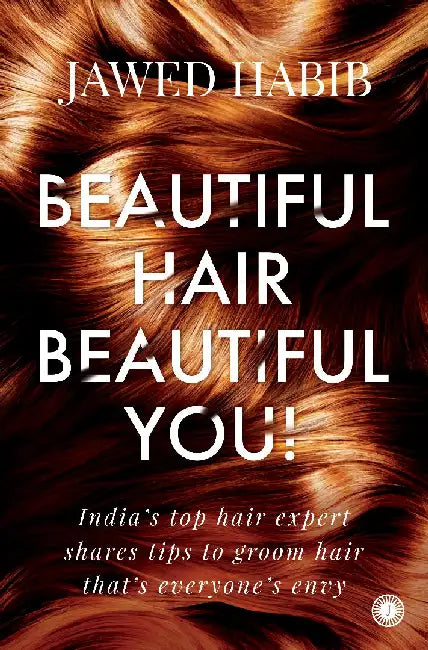 Beautiful Hair, Beautiful You!: India's Top Hair Expert Shares Tips to Groom Hair That's Everyone's Envy by Jawed Habib
