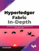 Hyperledger Fabric In-Depth by Ashwani Kumar