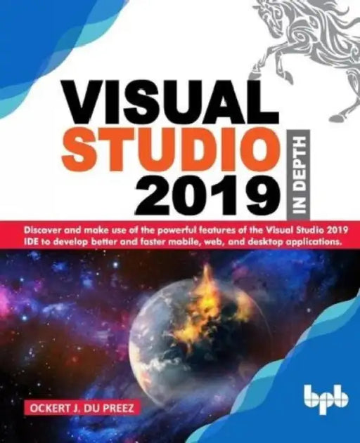 Visual Studio 2019 In Depth: Discover and make use of the powerful features of the Visual Studio 2019 IDE to develop better and faster mobile, web, and desktop applications. by Ockert J. Du Preez