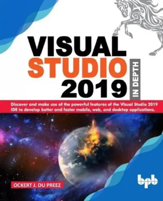 Visual Studio 2019 In Depth: Discover and make use of the powerful features of the Visual Studio 2019 IDE to develop better and faster mobile, web, and desktop applications. by Ockert J. Du Preez