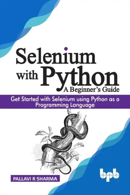 Selenium with Python - A Beginner's Guide: Get started with Selenium using Python as a programming language by Pallavi R. Sharma