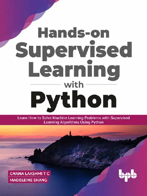 Hands-on Supervised Learning with Python by Gnana Lakshmi T C