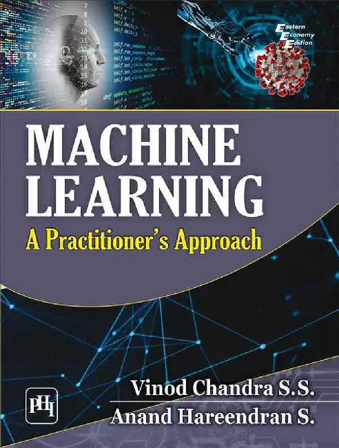 Machine Learning: A Practitioner's Approach by Chandra S.S. Vinod, Hareendran S. Anand 