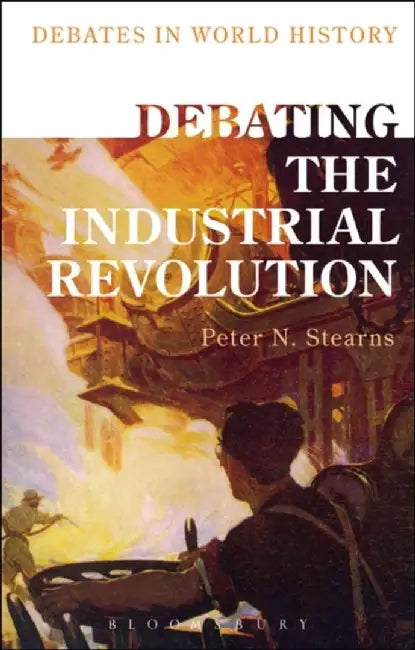 Debating the Industrial Revolution by Peter N. Stearns