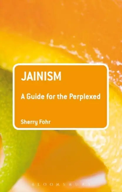 Jainism: A Guide for the Perplexed by Sherry Fohr