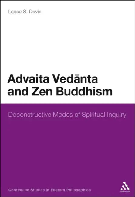 Advaita Vedanta and Zen Buddhism: Deconstructive Modes of Spiritual Inquiry by Leesa S. Davis