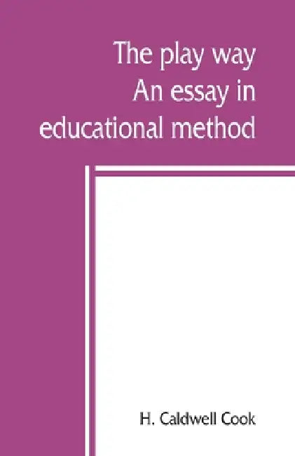 The play way; an essay in educational method by H. Caldwell Cook