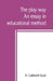 The play way; an essay in educational method by H. Caldwell Cook