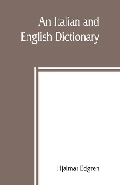 An Italian and English dictionary, with pronunciation and brief etymologies by Hjalmar Edgren