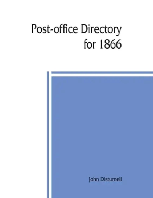 Post-office directory for 1866. Alphabetical list of post-offices in the United States, with the names of post-masters by John Disturnell