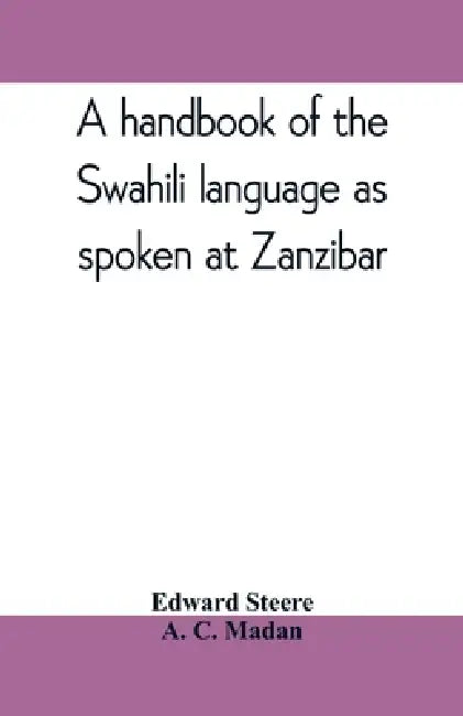 A handbook of the Swahili language as spoken at Zanzibar by Edward Steere, A. C. Madan