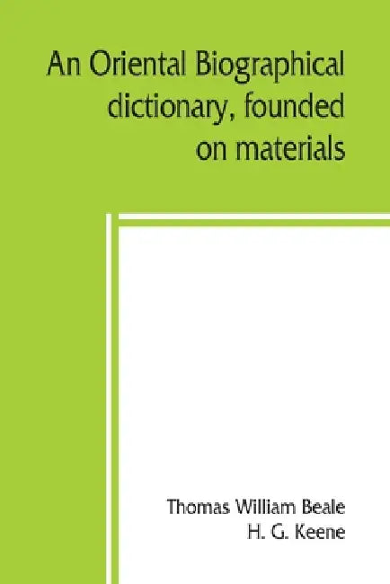 An oriental biographical dictionary, founded on materials by Thomas William Beale, H. G. Keene