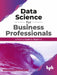 Data Science for Business Professionals by Probyto Data Science and Consulting Pvt Ltd.