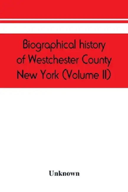 Biographical history of Westchester County, New York (Volume II) by Unknown