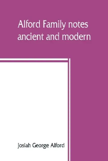 Alford family notes, ancient and modern by Josiah George Alford