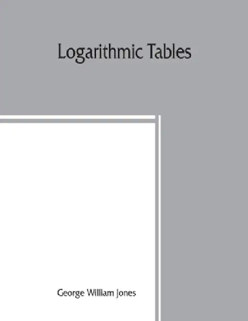 Logarithmic tables by George William Jones