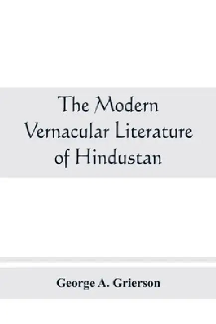 The modern vernacular Literature of Hindustan by George A. Grierson
