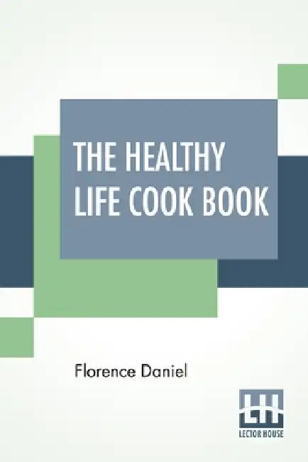 The Healthy Life Cook Book by Florence Daniel