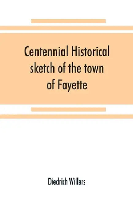 Centennial historical sketch of the town of Fayette, Seneca County, New York by Diedrich Willers