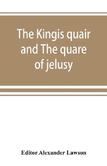 The kingis quair and The quare of jelusy by Alexander Lawson