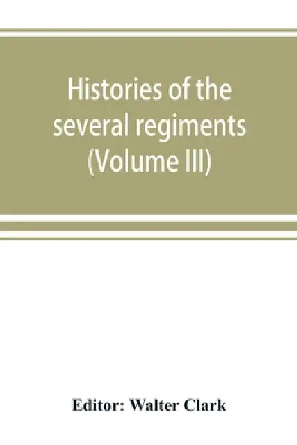 Histories of the several regiments and battalions from North Carolina, in the great war 1861-'65 (Volume III) by Walter Clark