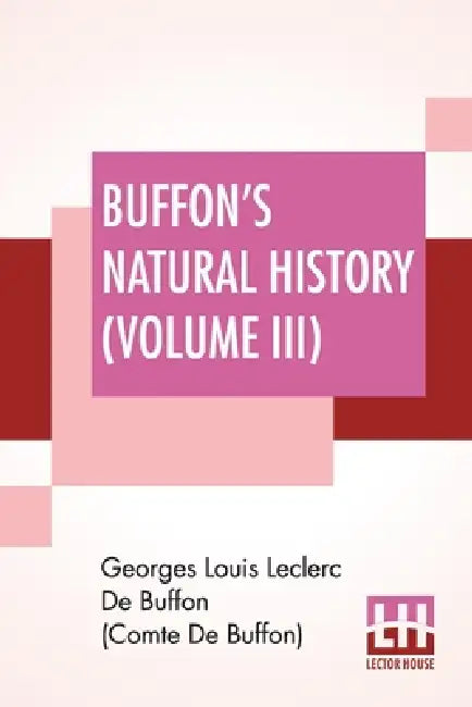 Buffon's Natural History (Volume III): Containing A Theory Of The Earth Translated With Noted From French By James Smith Barr In Ten Volumes (Vol III) by Georges Lou de Buffon (Comte de Buffon), James Smith Barr
