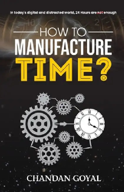 How To Manufacture Time? by Chandan Goyal