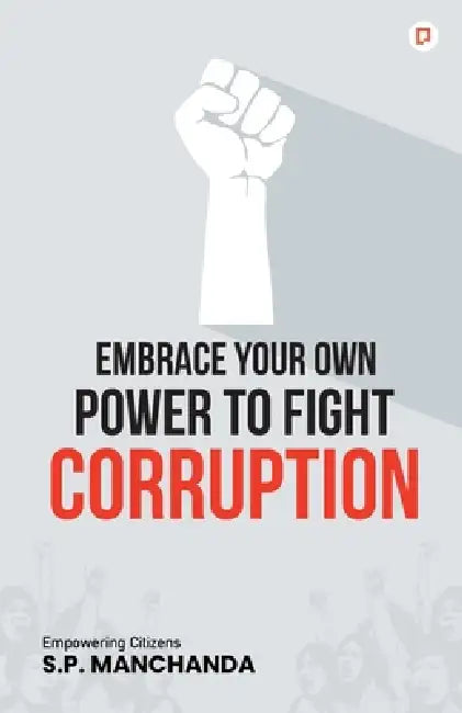 Embrace your own Power to fight Corruption by S. P. Manchanda