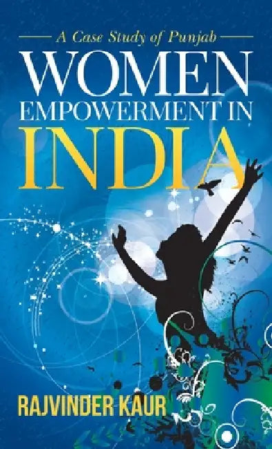 Women Empowerment in India: A Case Study of Punjab by Rajvinder Kaur