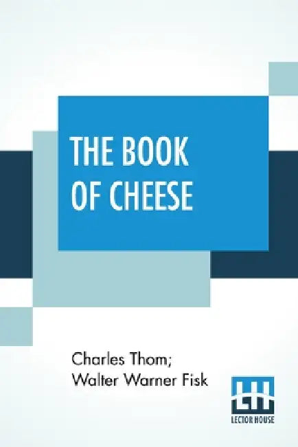 The Book Of Cheese by Charles Thom, Walter Warner Fisk